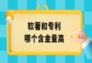 软著和实用新型专利哪个含金量高？